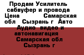 Продам Усилитель   сабвуфер и провода › Цена ­ 6 000 - Самарская обл., Сызрань г. Авто » Аудио, видео и автонавигация   . Самарская обл.,Сызрань г.